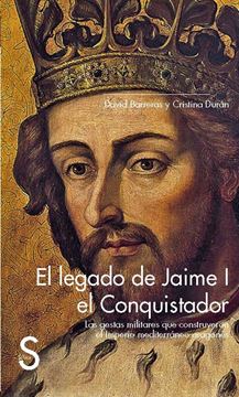 El legado de Jaime I el Conquistador. "Las gestas militares que construyeron el Imperio mediterráneo aragonés"