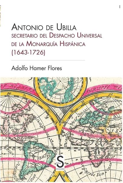 Antonio de Ubilla, secretario del Despacho Universal de la Monarquía Hispánica  "1643-1726"