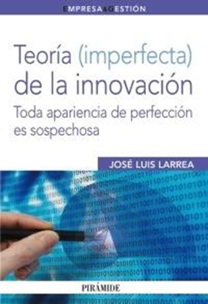 Teoría (Imperfecta) de la Innovación "Toda Apariencia de Perfección Es Sospechosa"