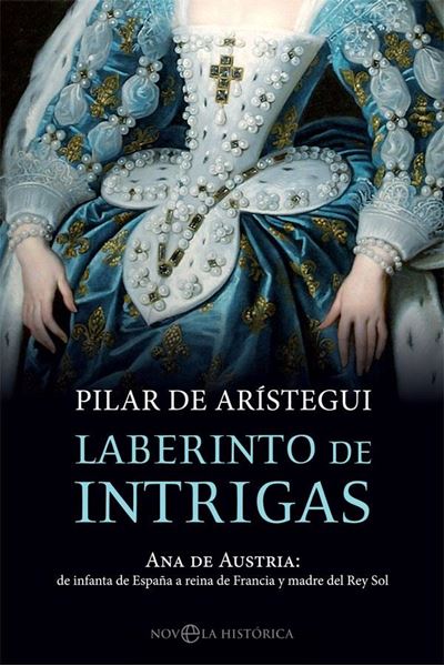 Laberinto de intrigas, 2018 "Ana de Austria: de infanta de España a reina de Francia y madre del Rey Sol"