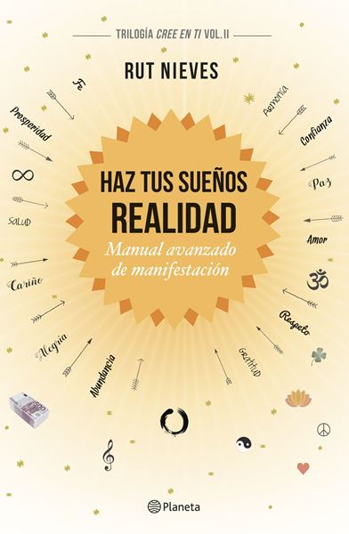 Haz tus sueños realidad "Manual avanzado de manifestación. Trilogía Cree en ti Vol. II"