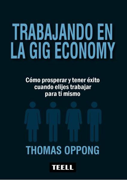 Trabajando en la Gig Economy "Cómo prosperar y teer éxito cuando elijes trabajar para tí mismo"