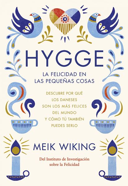 Hygge. La felicidad en las pequeñas cosas "Descubre por qué los daneses son los más felices del mundo y cómo tú también puedes serlo"