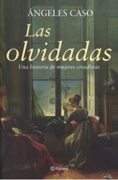 Olvidadas, Las "Una historia de mujeres creadoras"