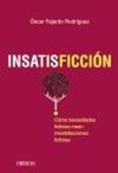 INSATISFICCIÓN "Cómo necesidades ficticias crean insatisfacciones ficticias"