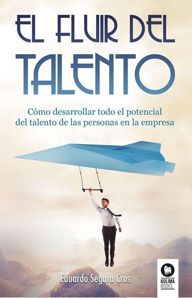 El fluir del talento "Cómo desarrollar todo el potencial del talento de las personas en la emp"