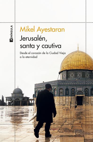 Jerusalén, santa y cautiva "Desde el corazón de la Ciudad Vieja a la eternidad"