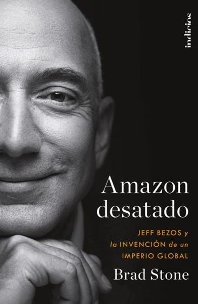 Amazon desatado "Jeff Bezos y la invención de un imperio global"