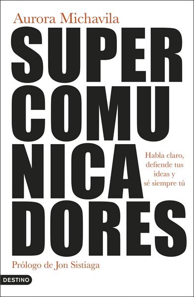 Supercomunicadores "Habla claro, defiende tus ideas y sé siempre tú"