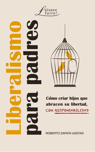 Liberalismo para padres "Cómo criar hijos que abracen su libertad, con responsabilidad"