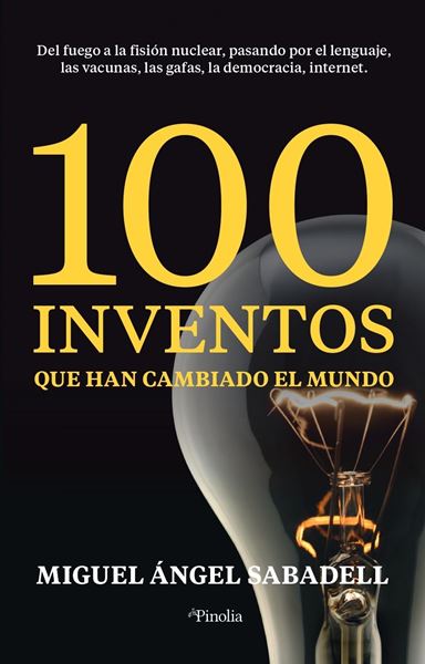 100 inventos que han cambiado el mundo "Del fuego a la fisión nuclear, pasando por el lenguaje, las vacunas, las"