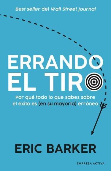 Errando el tiro "Por qué todo lo que sabes sobre el éxito es (en su mayoría) erróneo"