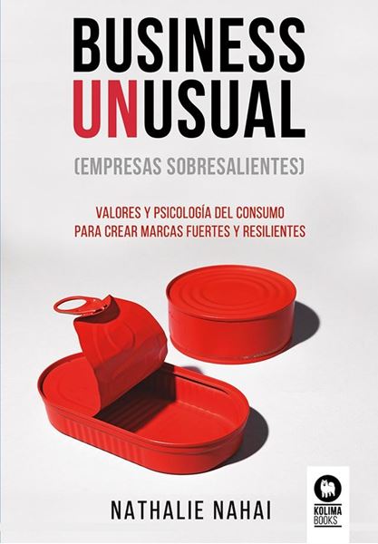 Business Unusual (empresas sobresalientes) "Valores y psicología del consumo para crear marcas fuertes y resilientes"