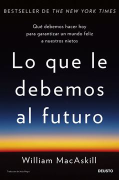 Lo que le debemos al futuro "Qué debemos hacer hoy para garantizar un mundo feliz a nuestros nietos"