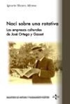 Nací sobre una Rotativa "Las Empresas Culturales de José Ortega y Gasset"