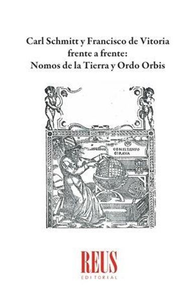 Carl Schmitt y Francisco de Vitoria Frente a Frente: Nomos de la Tierra y Ordo Orbis