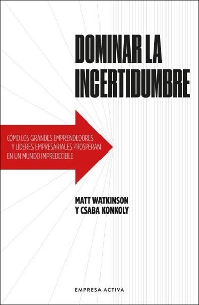 Dominar la incertidumbre "Cómo los grandes emprendedores y líderes empresariales prosperan en un m"