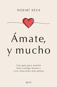 Ámate, y mucho "Una guía para sentirte bien contigo misma y vivir relaciones más plenas"