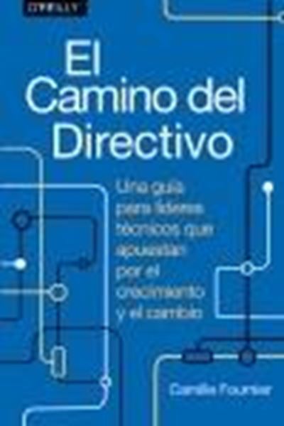 El camino del directivo. Una guía para líderes técnicos que apuestan por el crec