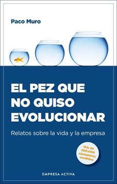 El pez que no quiso evolucionar "Relatos sobre la vida y la empresa"