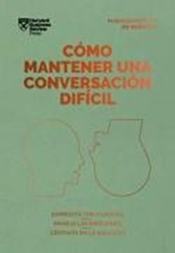 Cómo mantener una conversación difícil. Serie Management en 20 minutos "Exprésate con claridad, maneja las emociones, céntrate en la solución"